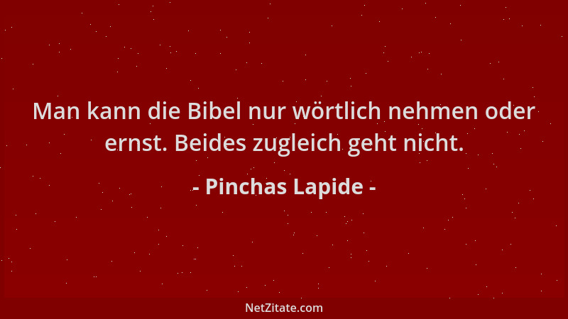 Pinchas Lapide - Man kann die Bibel nur wörtlich nehmen oder ernst. Beides zugleich geht nicht....
