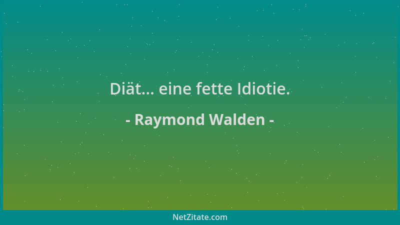 Raymond Walden - Diät... eine fette Idiotie....