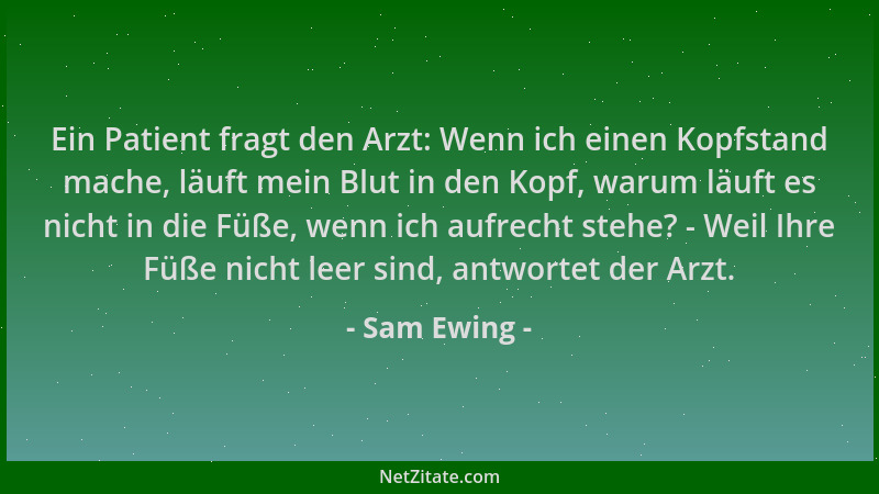 Sam Ewing - Ein Patient fragt den Arzt: Wenn ich einen Kopfstand mache, läuft mein Blut in den Kopf, warum läuft es nicht i...