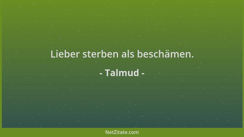 Talmud - Lieber sterben als beschämen....