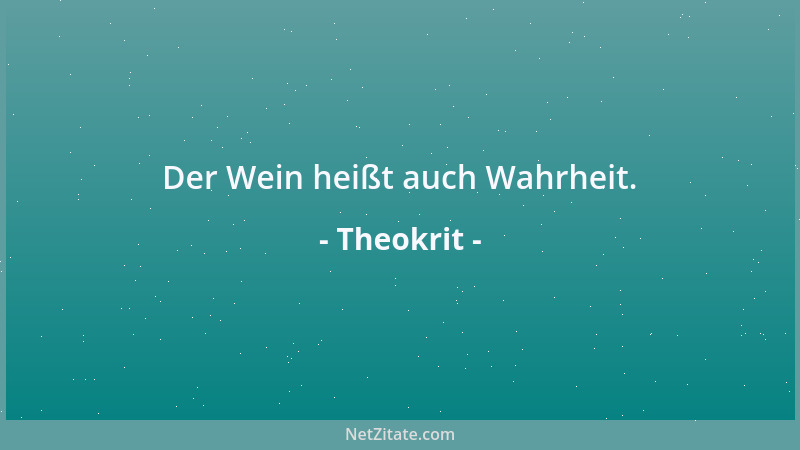 Theokrit - Der Wein heißt auch Wahrheit....