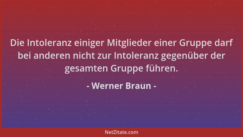 Werner Braun - Die Intoleranz einiger Mitglieder einer Gruppe darf bei anderen nicht zur Intoleranz gegenüber der gesamten...