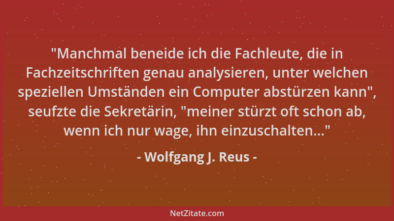Wolfgang J. Reus -  "Manchmal beneide ich die Fachleute, die in Fachzeitschriften genau analysieren, unter welchen spezielle...