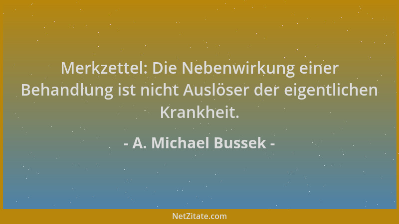 A. Michael Bussek - Merkzettel: Die Nebenwirkung einer Behandlung ist nicht Auslöser der eigentlichen Krankheit....