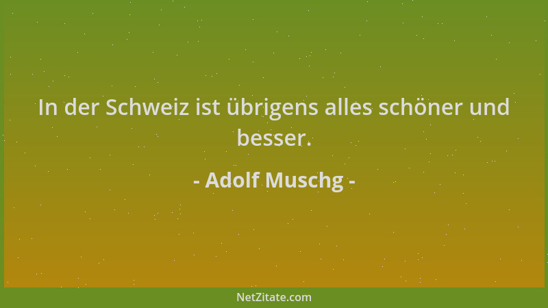Adolf Muschg - In der Schweiz ist übrigens alles schöner und besser....