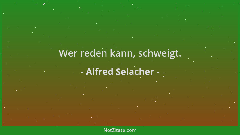 Alfred Selacher - Wer reden kann, schweigt....