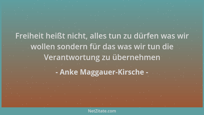 Anke Maggauer-Kirsche - Freiheit heißt nicht, alles tun zu dürfen was wir wollen sondern für das was wir tun die Verantwort...