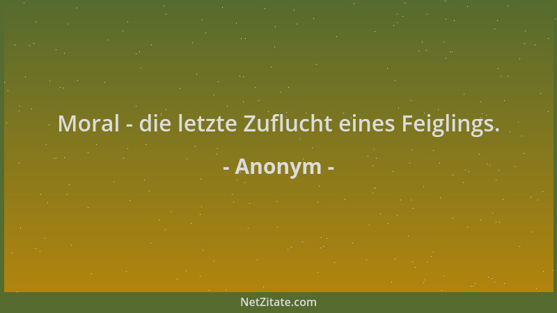 Anonym - Moral - die letzte Zuflucht eines Feiglings....