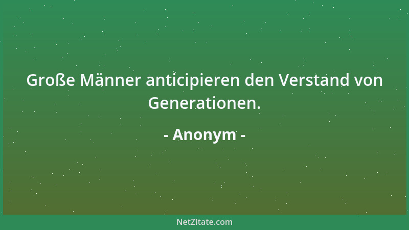Anonym - Nichts bringt einen Mann schneller dazu, dummes Zeug zu machen, als das Lachen einer Frau, die nicht an seine Fähi...