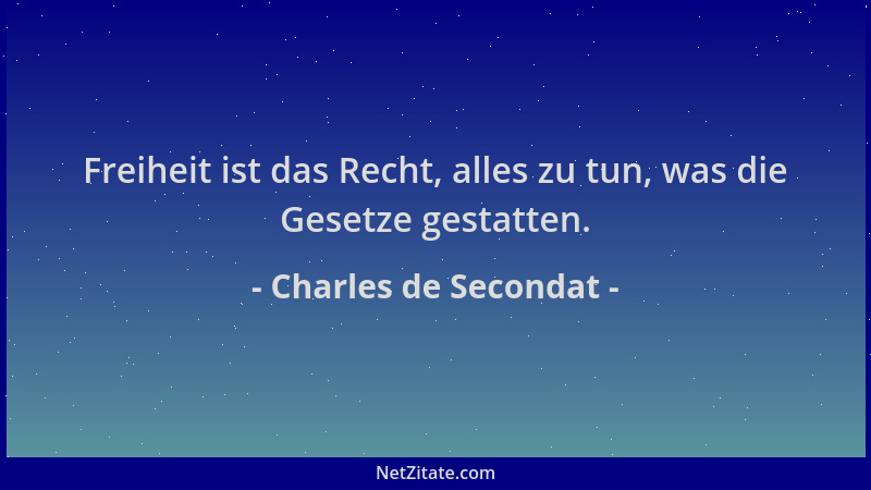 Charles de Secondat - Freiheit ist das Recht, alles zu tun, was die Gesetze gestatten....