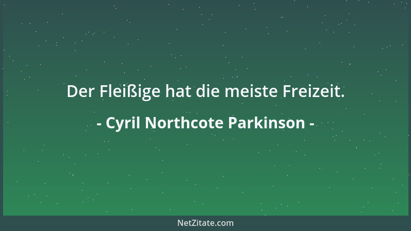 Cyril Northcote Parkinson - Der Fleißige hat die meiste Freizeit....