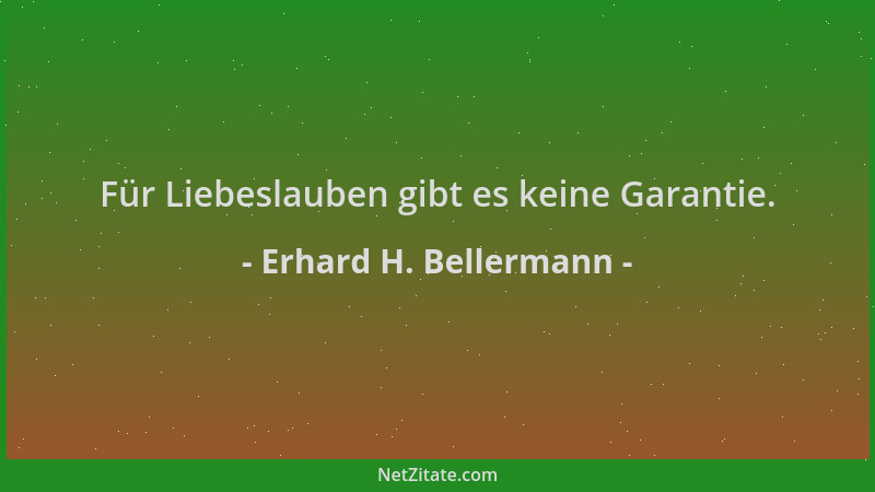 Erhard H. Bellermann - Für Liebeslauben gibt es keine Garantie....