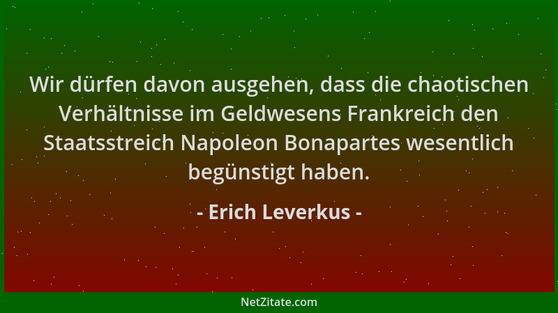 Erich Leverkus - Wir dürfen davon ausgehen, dass die chaotischen Verhältnisse im Geldwesens Frankreich den Staatsstreich Na...