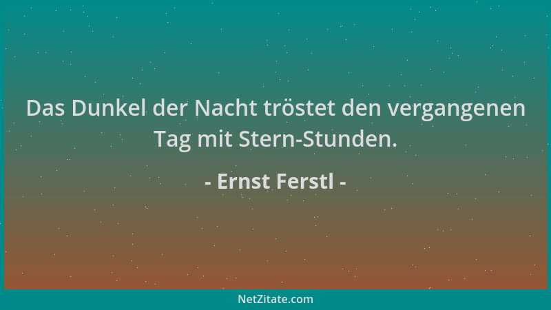 Ernst Ferstl - Das Dunkel der Nacht tröstet den vergangenen Tag mit Stern-Stunden....