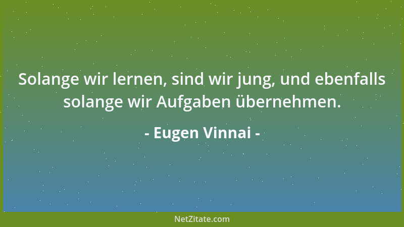 Eugen Vinnai - Solange wir lernen, sind wir jung, und ebenfalls solange wir Aufgaben übernehmen....
