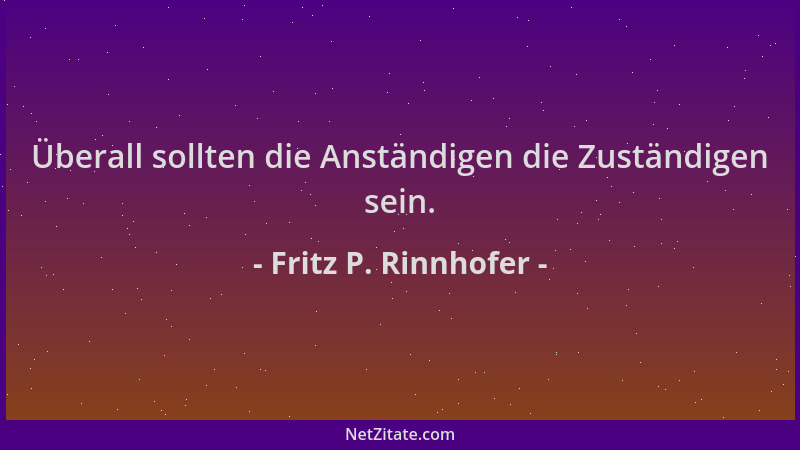 Fritz P. Rinnhofer - Überall sollten die Anständigen die Zuständigen sein....