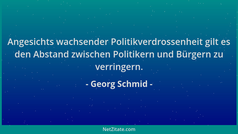 Georg Schmid - Angesichts wachsender Politikverdrossenheit gilt es den Abstand zwischen Politikern und Bürgern zu verringer...