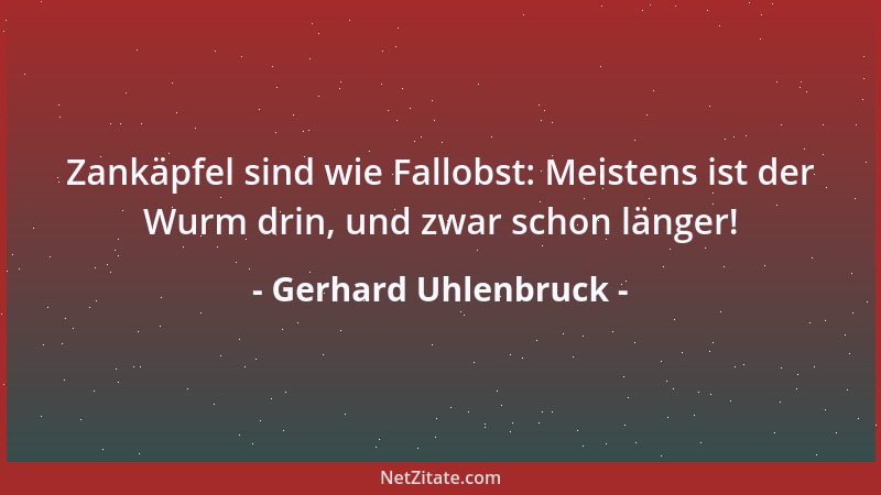 Gerhard Uhlenbruck - Zankäpfel sind wie Fallobst: Meistens ist der Wurm drin, und zwar schon länger!...