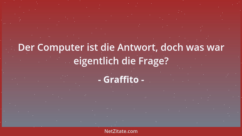 Graffito - Der Computer ist die Antwort, doch was war eigentlich die Frage?...