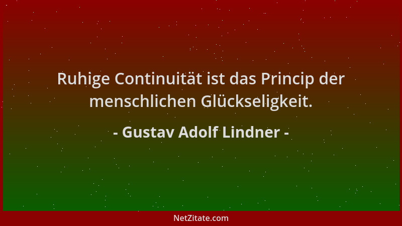 Gustav Adolf Lindner - Ruhige Continuität ist das Princip der menschlichen Glückseligkeit....