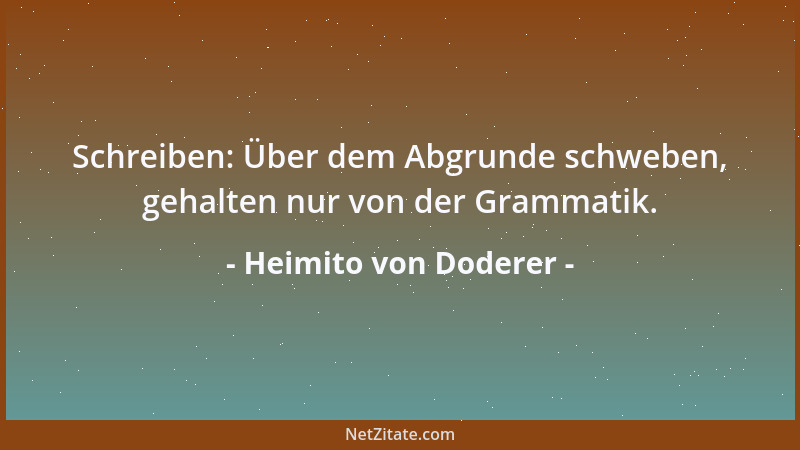 Heimito von Doderer - Schreiben: Über dem Abgrunde schweben, gehalten nur von der Grammatik....