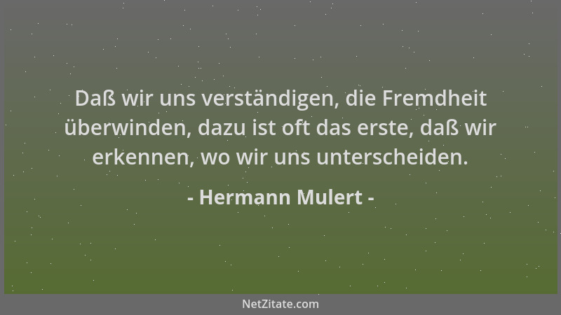 Hermann Mulert - Daß wir uns verständigen, die Fremdheit überwinden, dazu ist oft das erste, daß wir erkennen, wo wir uns u...