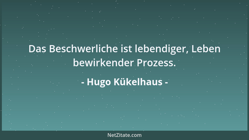 Hugo Kükelhaus - Das Beschwerliche ist lebendiger, Leben bewirkender Prozess....