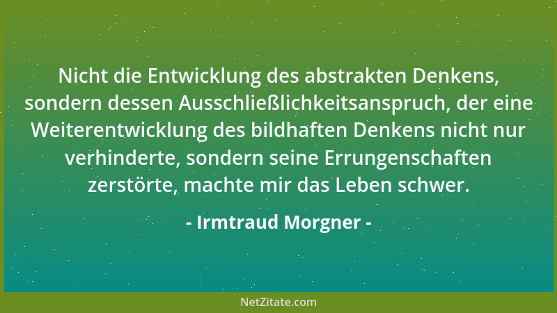 Irmtraud Morgner - Nicht die Entwicklung des abstrakten Denkens, sondern dessen Ausschließlichkeitsanspruch, der eine Weite...