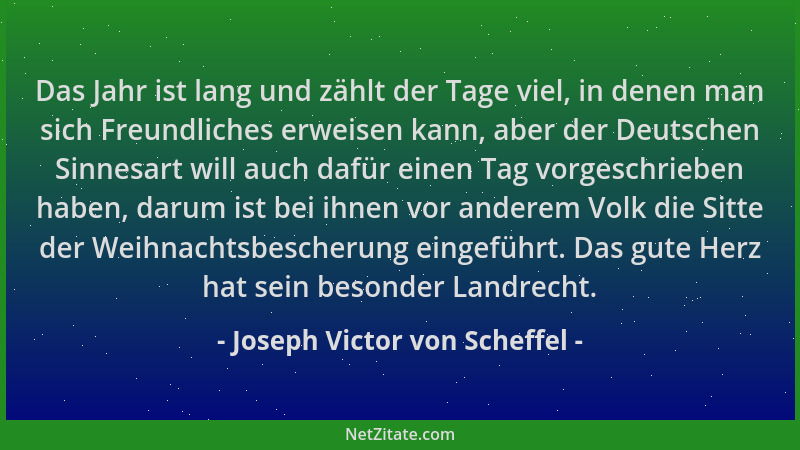 Joseph Victor von Scheffel - Das Jahr ist lang und zählt der Tage viel, in denen man sich Freundliches erweisen kann, aber...