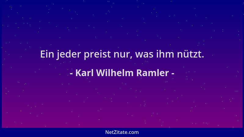 Karl Wilhelm Ramler - Ein jeder preist nur, was ihm nützt....