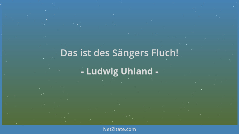 Ludwig Uhland - Das ist des Sängers Fluch!...