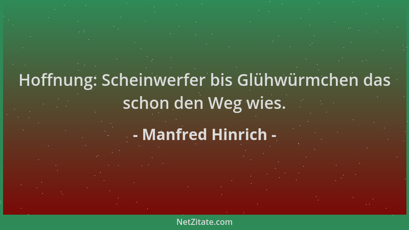 Manfred Hinrich - Hoffnung: Scheinwerfer bis Glühwürmchen das schon den Weg wies....