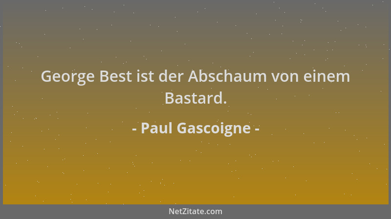 Paul Gascoigne - George Best ist der Abschaum von einem Bastard....