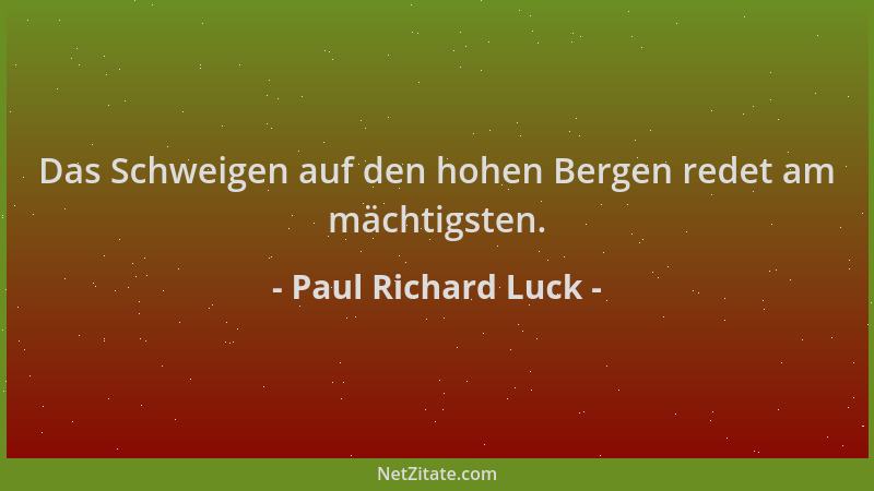 Paul Richard Luck - Das Schweigen auf den hohen Bergen redet am mächtigsten....