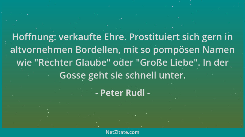 Peter Rudl - Hoffnung: verkaufte Ehre. Prostituiert sich gern in altvornehmen Bordellen, mit so pompösen Namen wie  "Rechter...