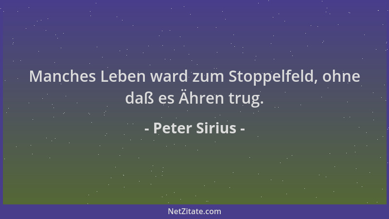 Peter Sirius - Manches Leben ward zum Stoppelfeld, ohne daß es Ähren trug....