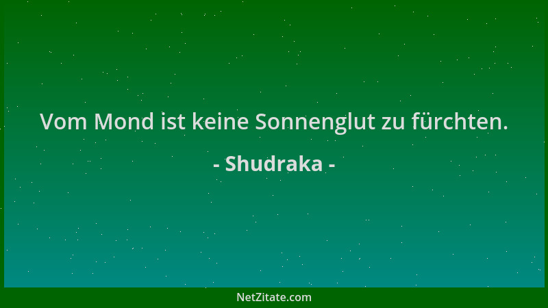 Shudraka - Vom Mond ist keine Sonnenglut zu fürchten....