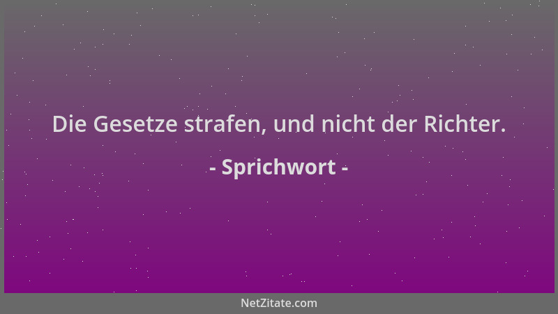 Sprichwort - Die Gesetze strafen, und nicht der Richter....