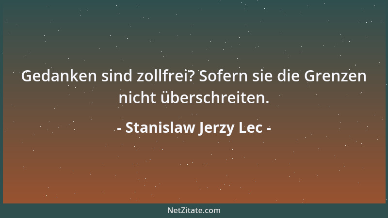 Stanislaw Jerzy Lec - Gedanken sind zollfrei? Sofern sie die Grenzen nicht überschreiten....