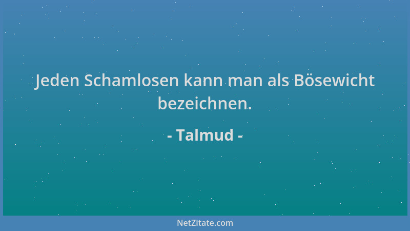 Talmud - Jeden Schamlosen kann man als Bösewicht bezeichnen....