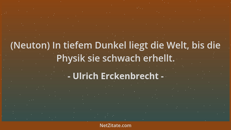 Ulrich Erckenbrecht - (Neuton) In tiefem Dunkel liegt die Welt, bis die Physik sie schwach erhellt....