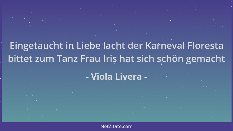 Viola Livera - Eingetaucht in Liebe lacht der Karneval Floresta bittet zum Tanz Frau Iris hat sich schön gemacht...