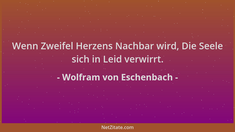 Wolfram von Eschenbach - Wenn Zweifel Herzens Nachbar wird, Die Seele sich in Leid verwirrt....