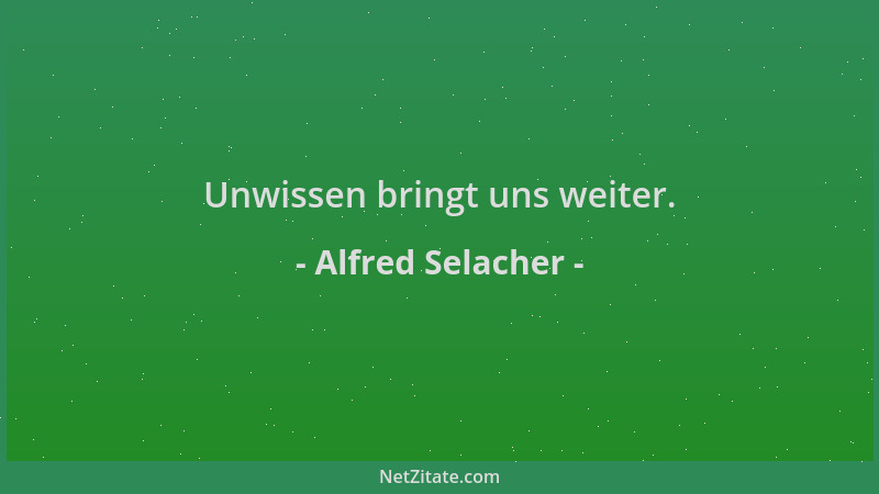 Alfred Selacher - Unwissen bringt uns weiter....