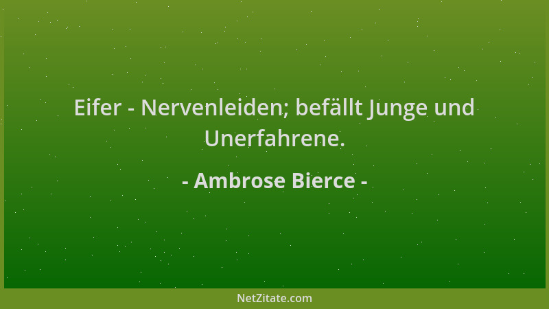 Ambrose Bierce - Eifer - Nervenleiden; befällt Junge und Unerfahrene....