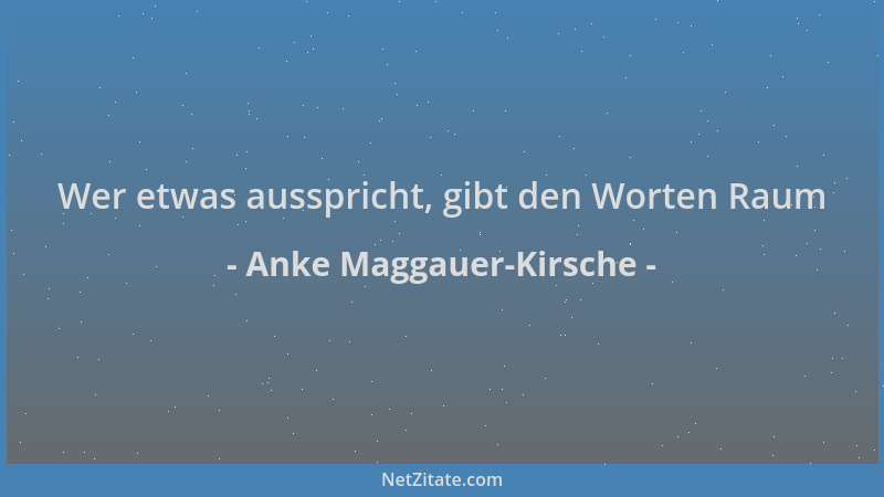 Anke Maggauer-Kirsche - Wer etwas ausspricht, gibt den Worten Raum...