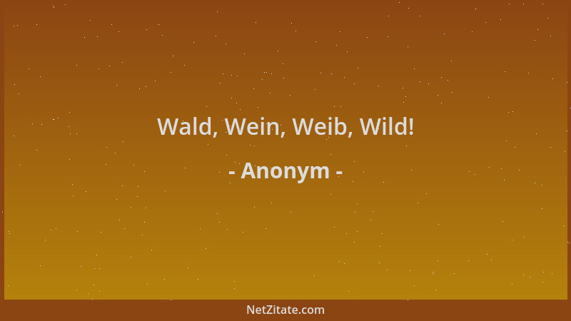 Anonym - Wald, Wein, Weib, Wild!...