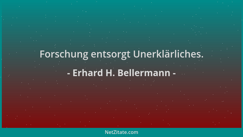 Erhard H. Bellermann - Forschung entsorgt Unerklärliches....
