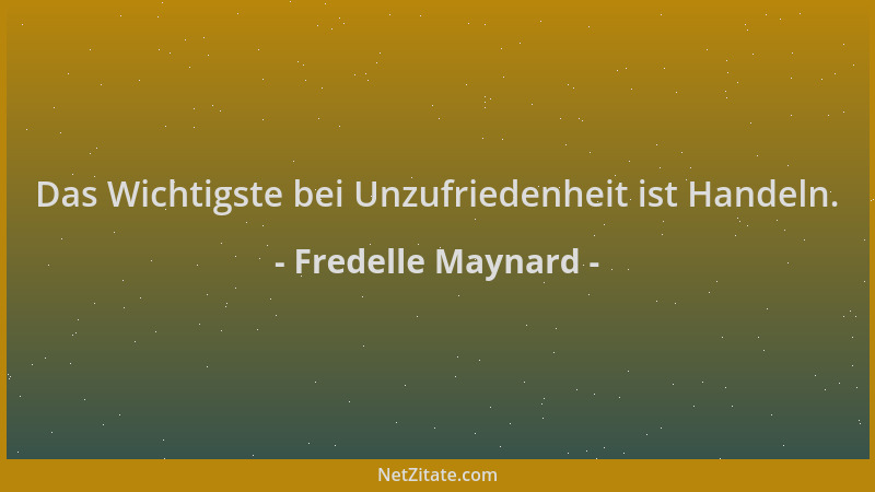 Fredelle Maynard - Das Wichtigste bei Unzufriedenheit ist Handeln....