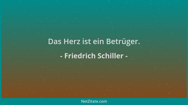 Friedrich Schiller - Das Herz ist ein Betrüger....